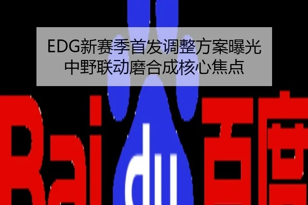 EDG新赛季首发调整方案曝光 中野联动磨合成核心焦点